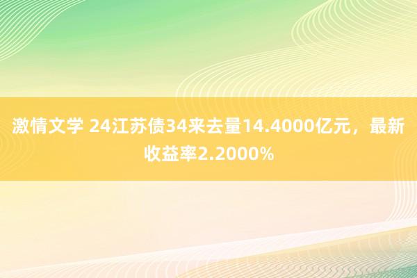 激情文学 24江苏债34来去量14.4000亿元，最新收益率2.2000%